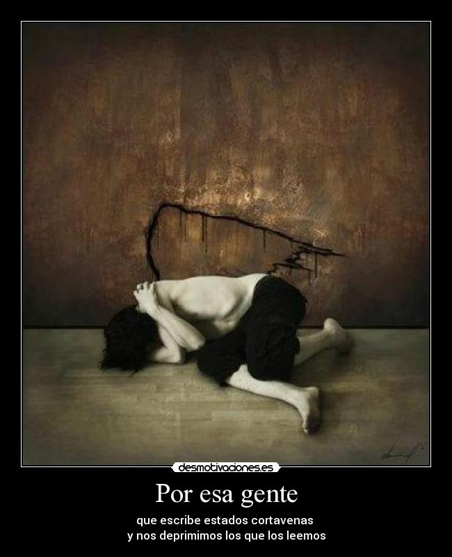 Por esa gente - que escribe estados cortavenas
y nos deprimimos los que los leemos