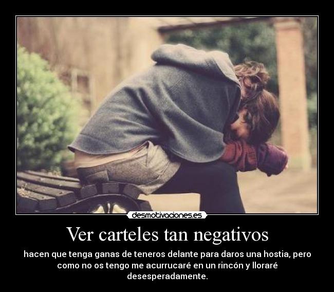 Ver carteles tan negativos -