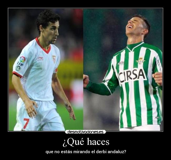 ¿Qué haces - que no estás mirando el derbi andaluz?
