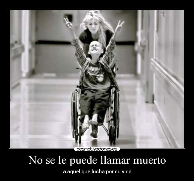 No se le puede llamar muerto - a aquel que lucha por su vida