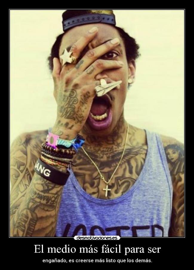 El medio más fácil para ser - engañado, es creerse más listo que los demás.