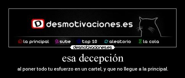 esa decepción - al poner todo tu esfuerzo en un cartel, y que no llegue a la principal.