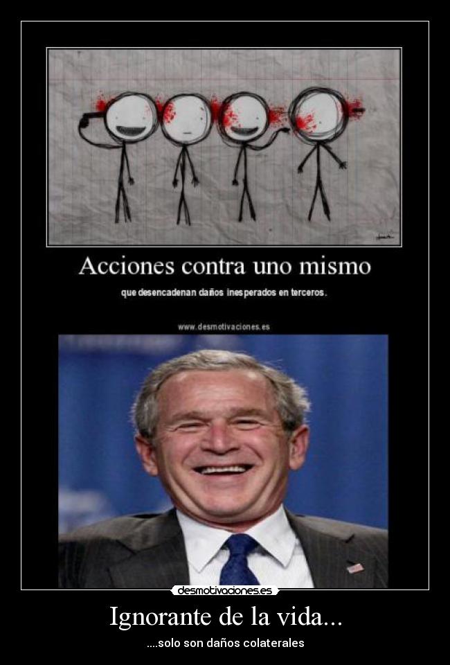 Ignorante de la vida... - ....solo son daños colaterales