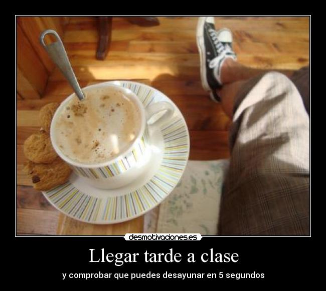 Llegar tarde a clase - y comprobar que puedes desayunar en 5 segundos