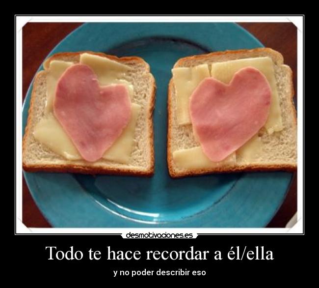 Todo te hace recordar a él/ella -