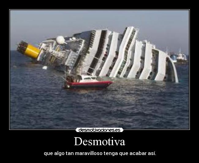 Desmotiva - que algo tan maravilloso tenga que acabar así.