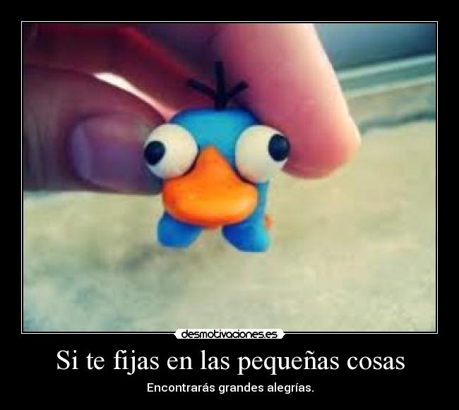 Si te fijas en las pequeñas cosas -