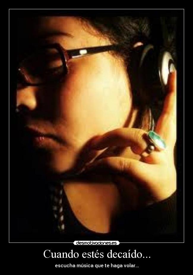 Cuando estés decaÃdo... - escucha música que te haga volar...