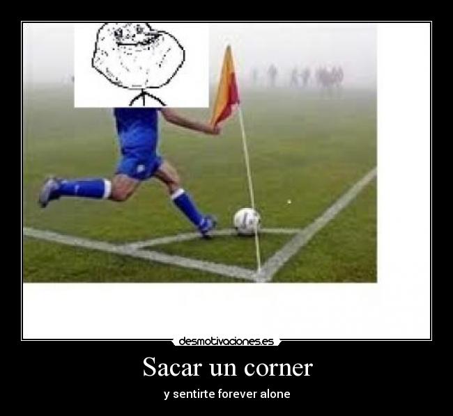 Sacar un corner - y sentirte forever alone