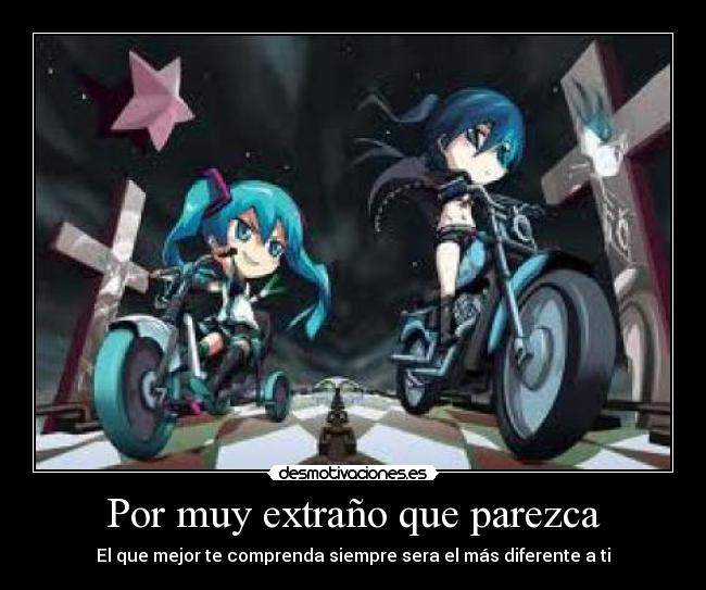 Por muy extraño que parezca - El que mejor te comprenda siempre sera el más diferente a ti
