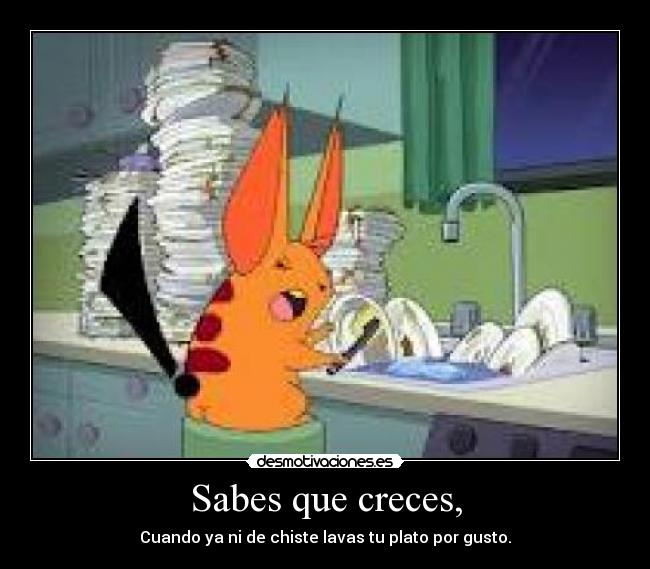Sabes que creces, -