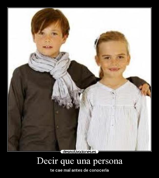 Decir que una persona - te cae mal antes de conocerla