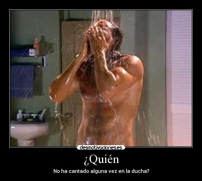 ¿Quién - No ha cantado alguna vez en la ducha?