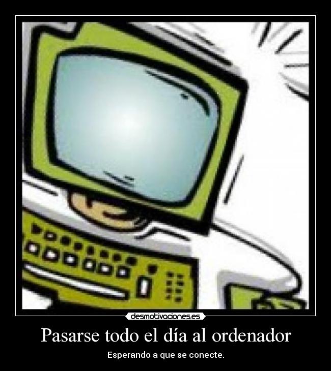 Pasarse todo el día al ordenador - 