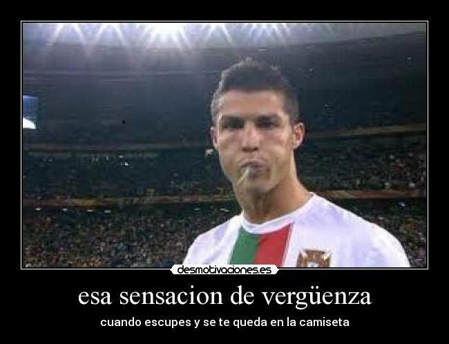 esa sensacion de vergüenza - cuando escupes y se te queda en la camiseta