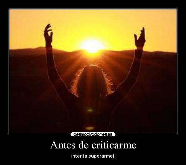 Antes de criticarme - intenta superarme(;