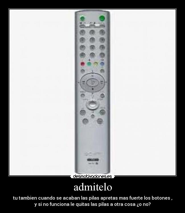 admitelo - tu tambien cuando se acaban las pilas apretas mas fuerte los botones ,
y si no funciona le quitas las pilas a otra cosa ¿o no?