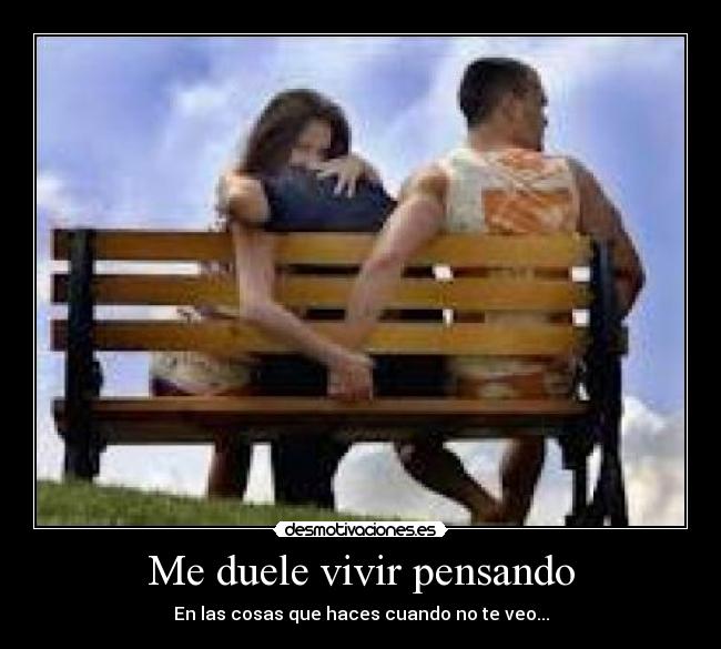 Me duele vivir pensando -