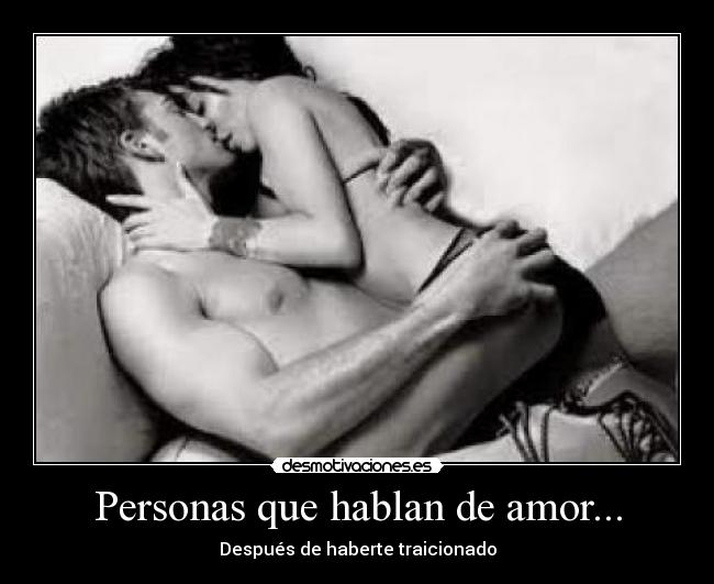 Personas que hablan de amor... - Después de haberte traicionado