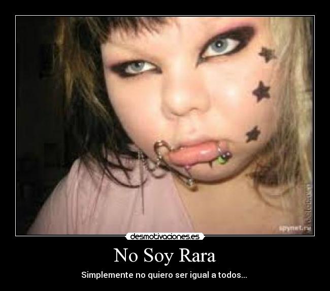 No Soy Rara - Simplemente no quiero ser igual a todos... ♥