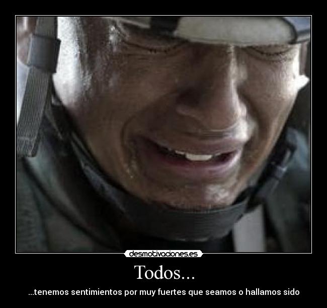 Todos... - ...tenemos sentimientos por muy fuertes que seamos o hallamos sido
