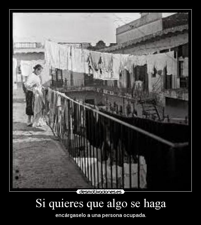 Si quieres que algo se haga - encárgaselo a una persona ocupada.