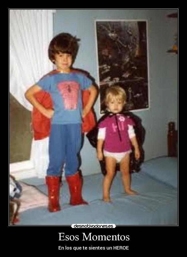 Esos Momentos - En los que te sientes un HEROE