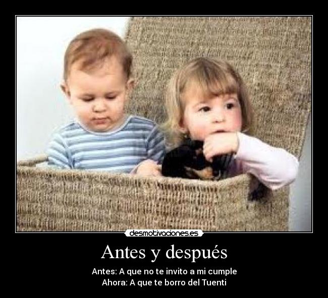 Antes y después - Antes: A que no te invito a mi cumple
Ahora: A que te borro del Tuenti