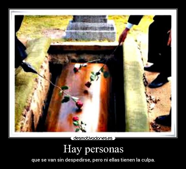 Hay personas - que se van sin despedirse, pero ni ellas tienen la culpa.