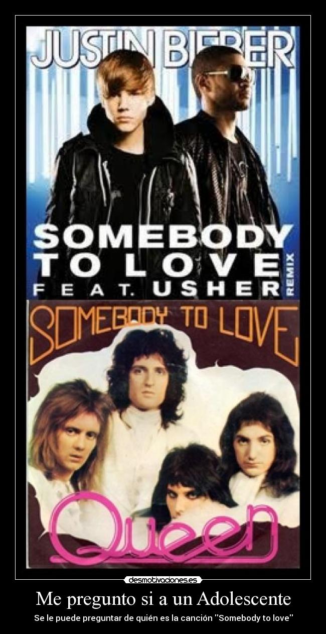 Me pregunto si a un Adolescente - Se le puede preguntar de quién es la canción Somebody to love