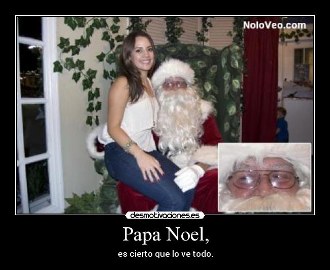 Papa Noel, - es cierto que lo ve todo.