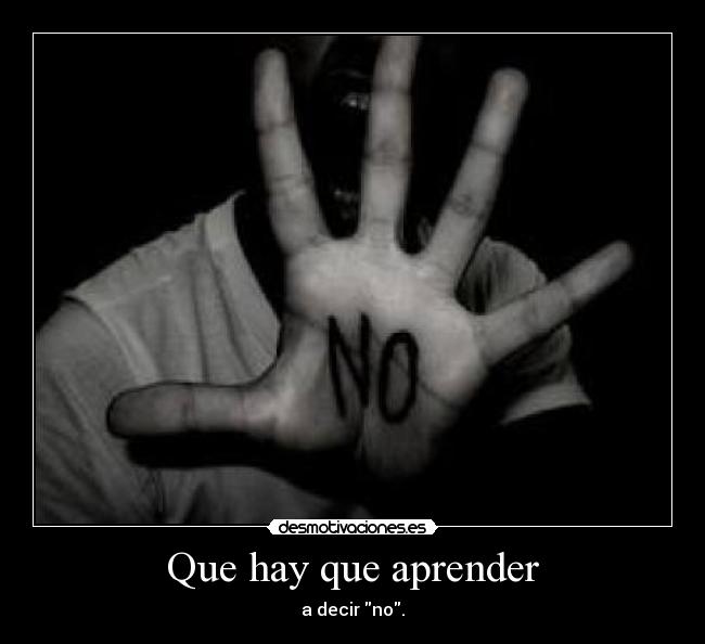 Que hay que aprender - a decir no.