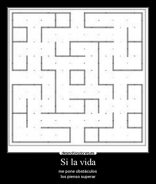Si la vida - me pone obstáculos 
los pienso superar
