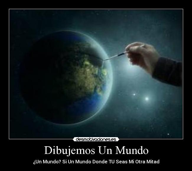 Dibujemos Un Mundo - ¿Un Mundo? Si Un Mundo Donde TU Seas Mi Otra Mitad♥