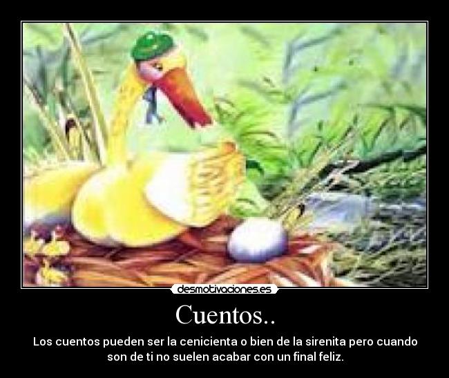 Cuentos.. - Los cuentos pueden ser la cenicienta o bien de la sirenita pero cuando
son de ti no suelen acabar con un final feliz.
