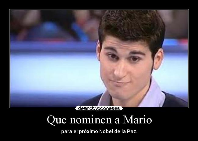 Que nominen a Mario - para el próximo Nobel de la Paz.