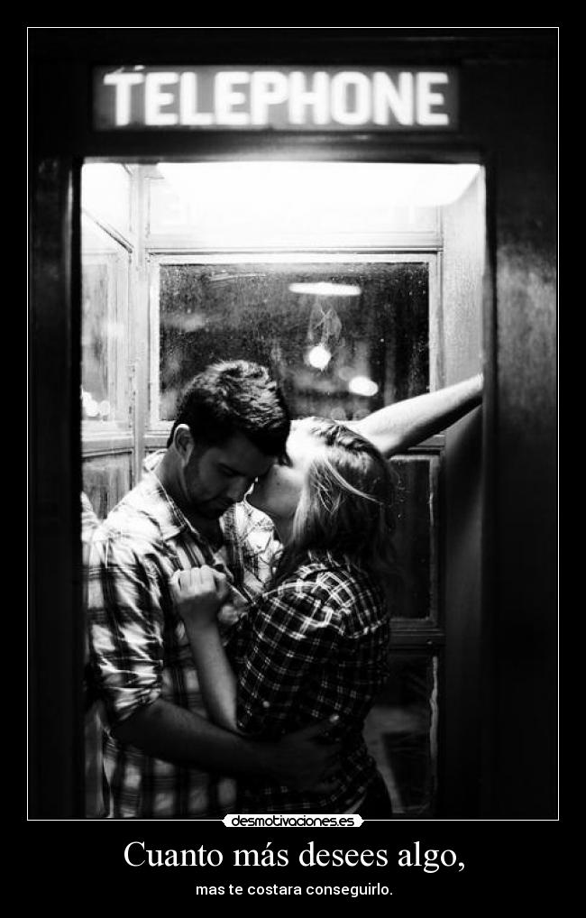 Cuanto más desees algo, -