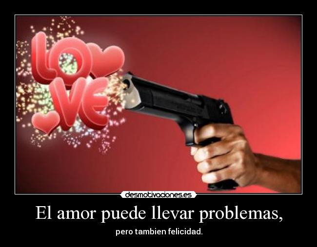 El amor puede llevar problemas, -