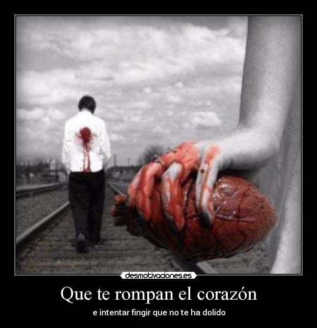 Que te rompan el corazón - e intentar fingir que no te ha dolido