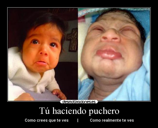 Tú haciendo puchero -