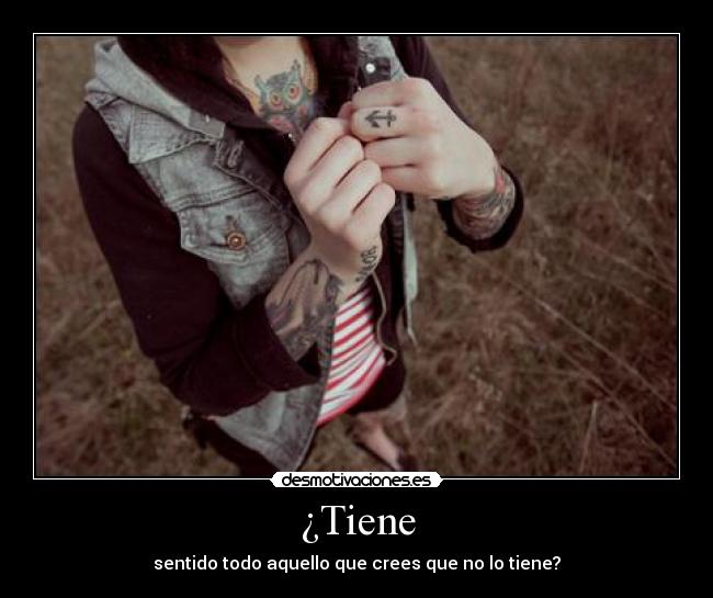 ¿Tiene - sentido todo aquello que crees que no lo tiene?