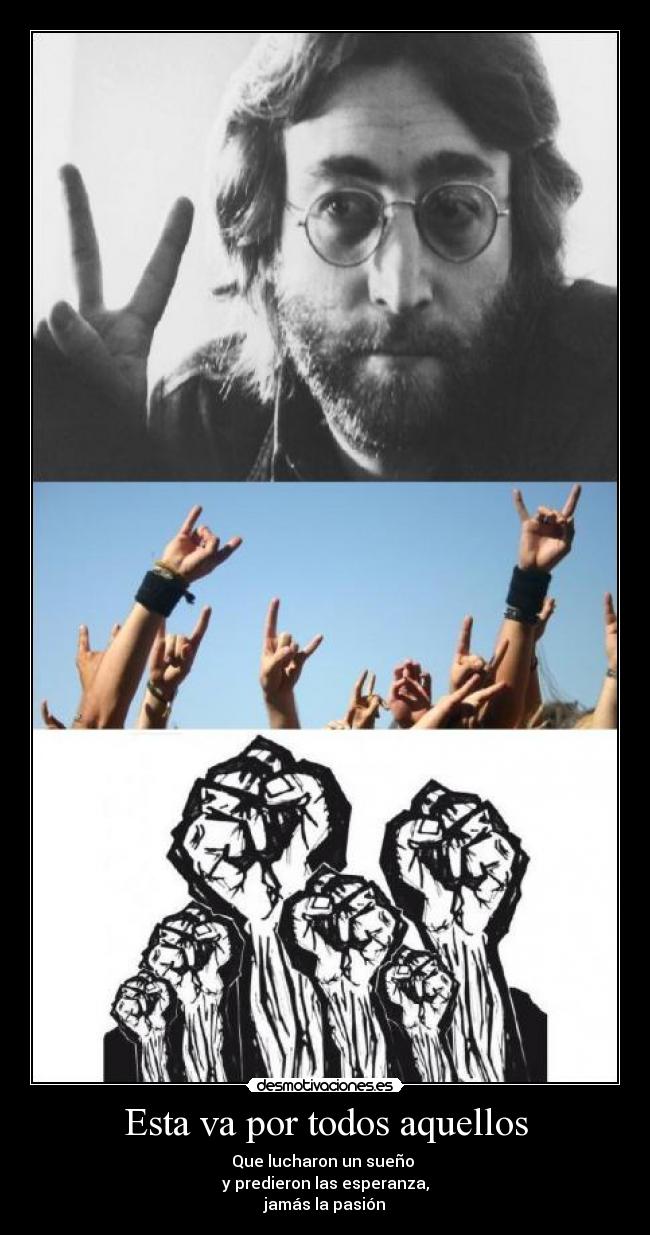 Esta va por todos aquellos - Que lucharon un sueño
y predieron las esperanza,
jamás la pasión