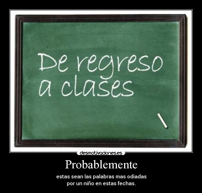 Probablemente - estas sean las palabras mas odiadas
por un niño en estas fechas.