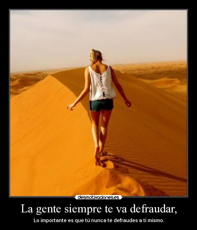 La gente siempre te va defraudar, - Lo importante es que tú nunca te defraudes a ti mismo.