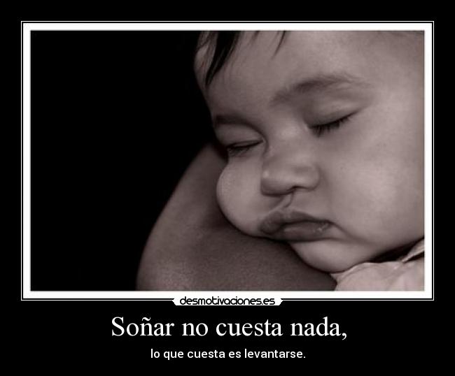 Soñar no cuesta nada, -