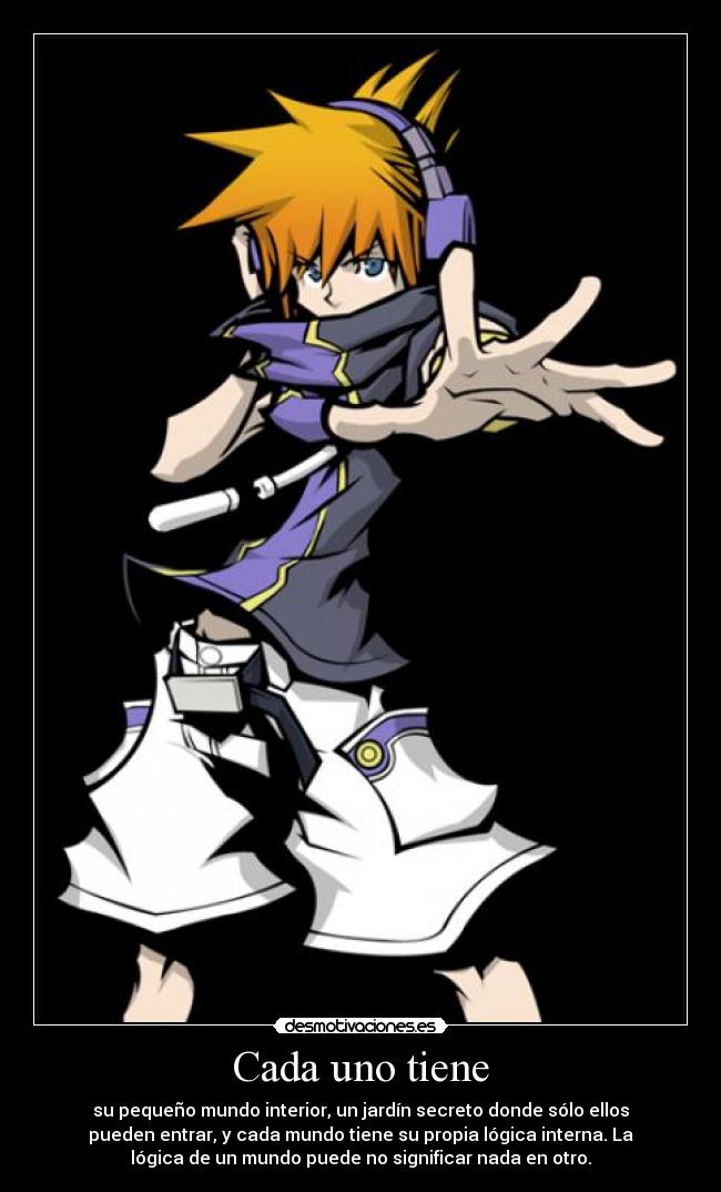 Cada uno tiene - su pequeño mundo interior, un jardín secreto donde sólo ellos
pueden entrar, y cada mundo tiene su propia lógica interna. La
lógica de un mundo puede no significar nada en otro.