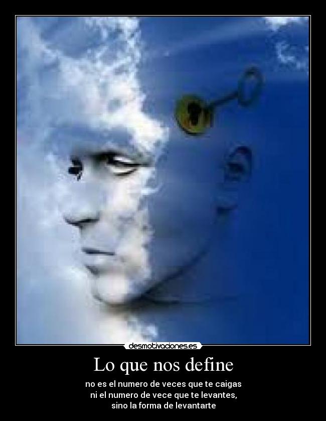 Lo que nos define - no es el numero de veces que te caigas
ni el numero de vece que te levantes,
sino la forma de levantarte