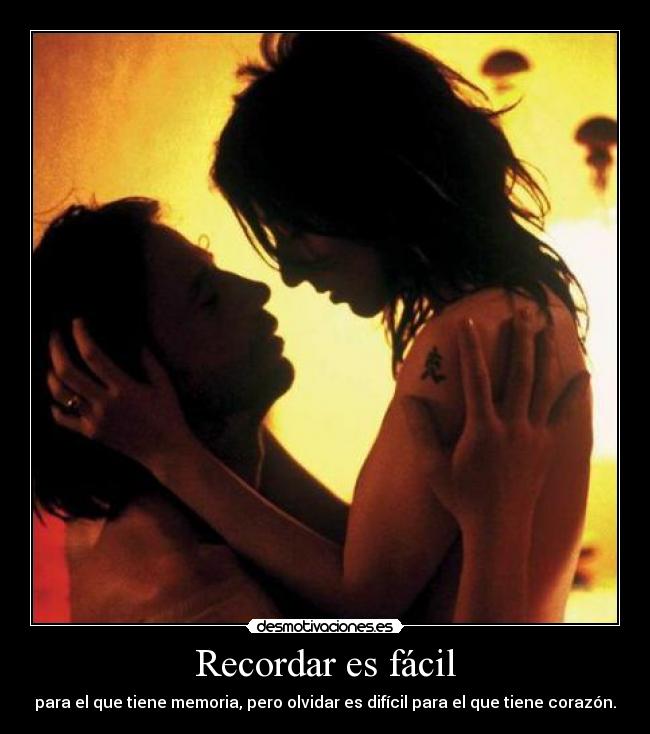 Recordar es fácil - para el que tiene memoria, pero olvidar es difícil para el que tiene corazón.