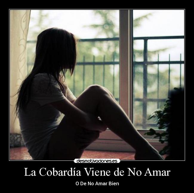 La Cobardía Viene de No Amar - O De No Amar Bien