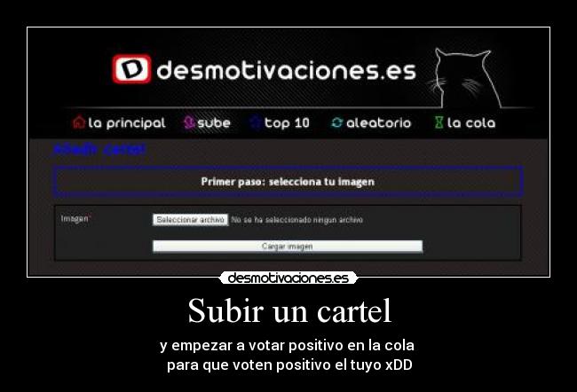 Subir un cartel - y empezar a votar positivo en la cola 
para que voten positivo el tuyo xDD